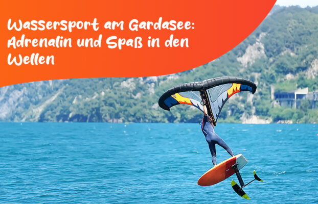 Wassersport am Gardasee: Adrenalin und Spaß auf den Wellen